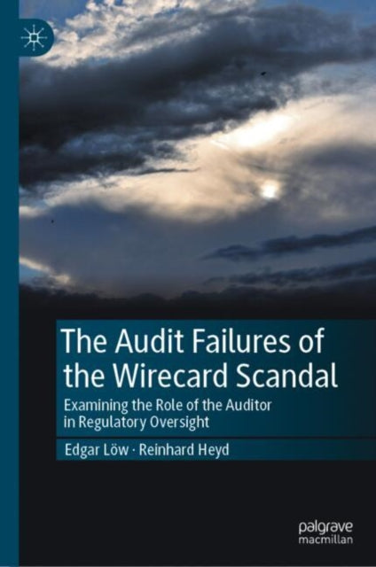 The Audit Failures of the Wirecard Scandal: Examining the Role of the Auditor in Regulatory Oversight