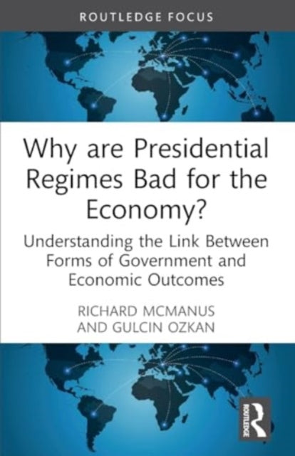 Why are Presidential Regimes Bad for the Economy?: Understanding the Link Between Forms of Government and Economic Outcomes