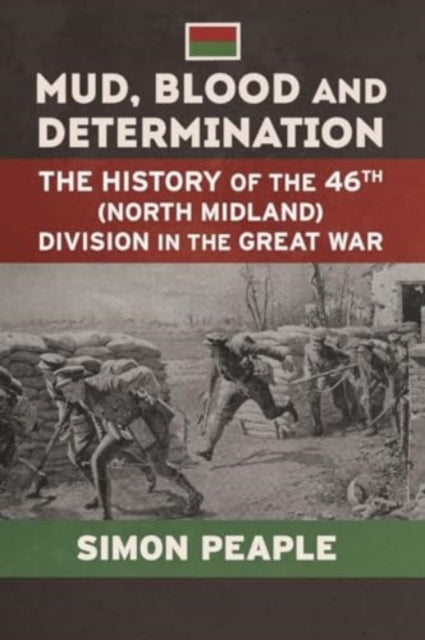 Mud Blood and Determination: The History of the 46th (North Midland) Division in the Great War