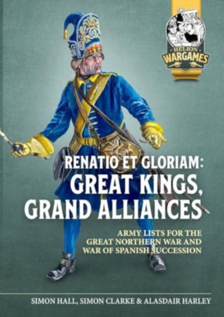 Renatio Et Gloriam: Great Kings, Grand Alliances: Army Lists for the Great Northern War and War of Spanish Succession