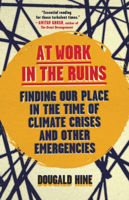 At Work in the Ruins: Finding Our Place in the Time of Climate Crises and Other Emergencies