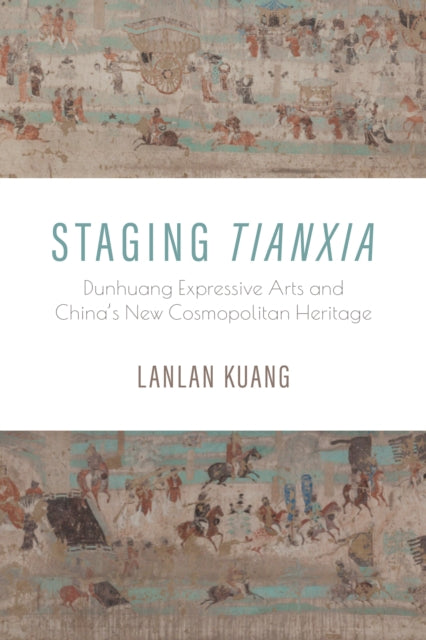 Staging Tianxia: Dunhuang Expressive Arts and China's New Cosmopolitan Heritage