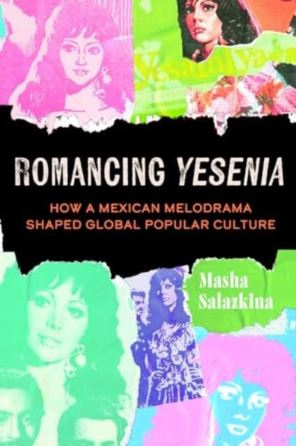 Romancing Yesenia: How a Mexican Melodrama Shaped Global Popular Culture