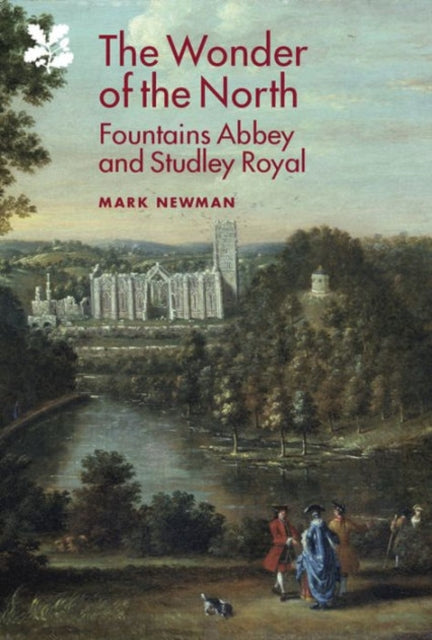 The Wonder of the North: Fountains Abbey and Studley Royal