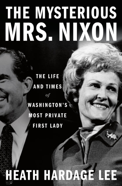 The Mysterious Mrs. Nixon: The Life and Times of Washington’s Most Private First Lady