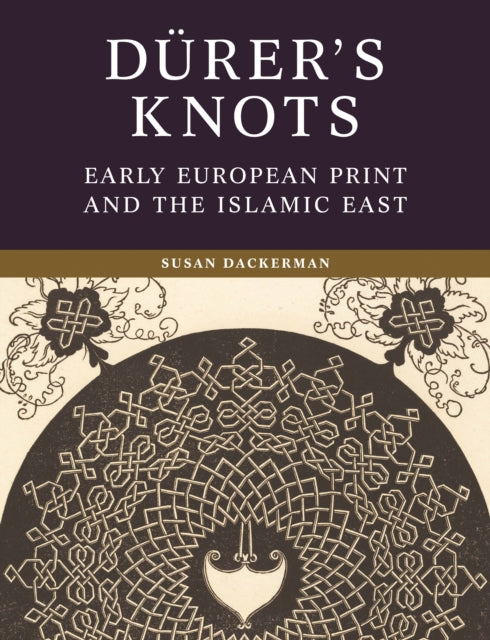 Durer’s Knots: Early European Print and the Islamic East