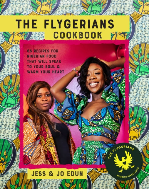 The Flygerians Cookbook: Over 70 Recipes for Nigerian Food That Will Speak to Your Soul & Warm Your Heart