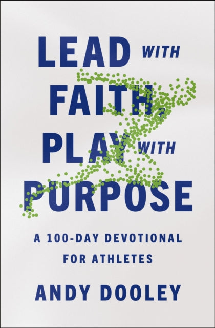 Lead with Faith, Play with Purpose: A 100-Day Devotional for Athletes