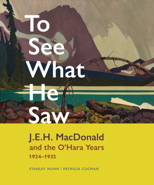 To See What He Saw: J.E.H. MacDonald and the O'Hara Years, 19241932