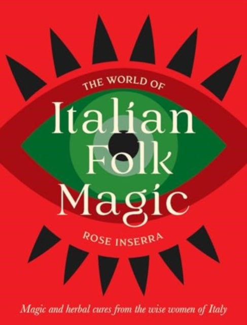 The World of Italian Folk Magic: Magical and herbal cures from the wise women of Italy