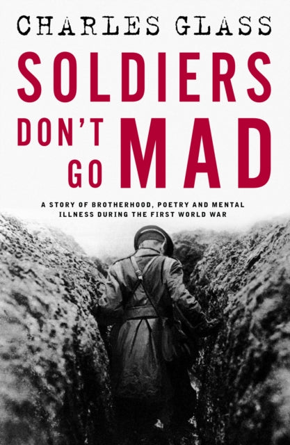 Soldiers Don't Go Mad: A Story of Brotherhood, Poetry and Mental Illness During the First World War