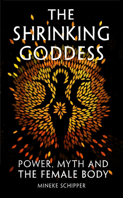 The Shrinking Goddess: Power, Myth and the Female Body