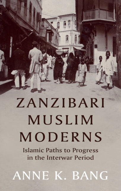 Zanzibari Muslim Moderns: Islamic Paths to Progress in the Interwar Period