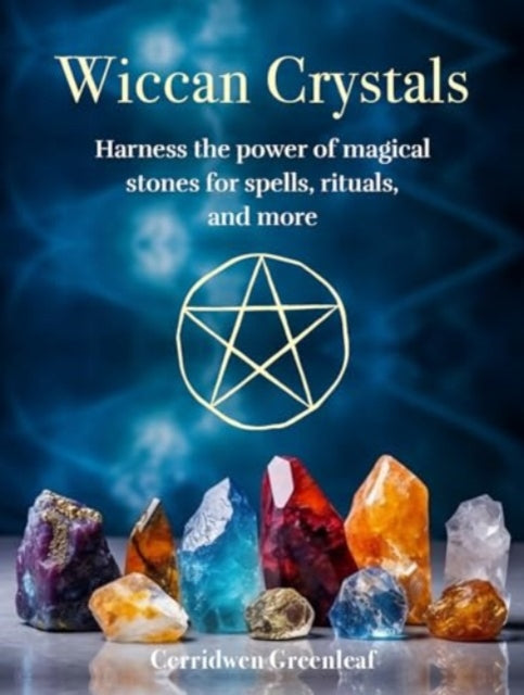 Wiccan Crystals: Harness the Power of Magical Stones for Spells, Rituals, and More