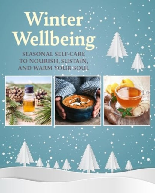 Winter Wellbeing: Seasonal Self-Care to Nourish, Sustain, and Warm Your Soul