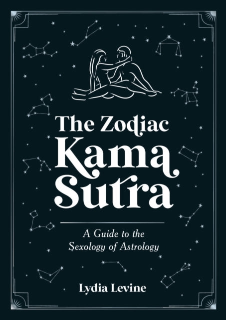 The Zodiac Kama Sutra: A Guide to the Sexology of Astrology