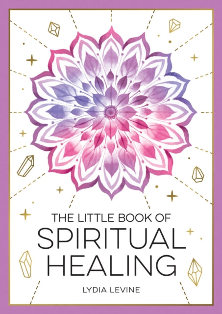 The Little Book of Spiritual Healing: A Beginner's Guide to Natural Healing Practices