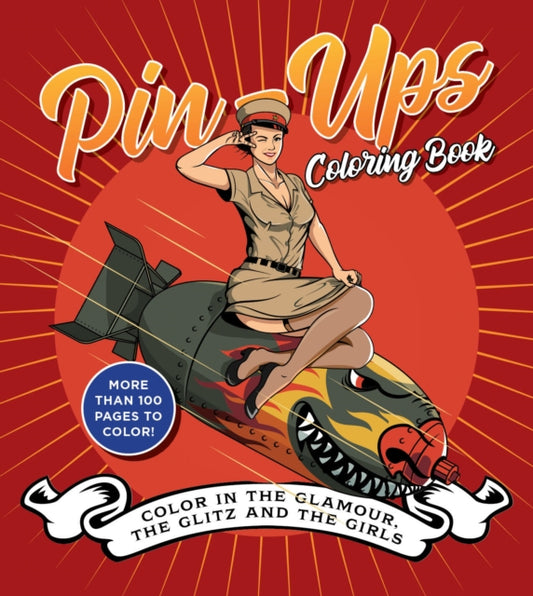 Pin-Ups Coloring Book: Color in the Glamour, the Glitz, and the Girls - More Than 100 Pages to Color!