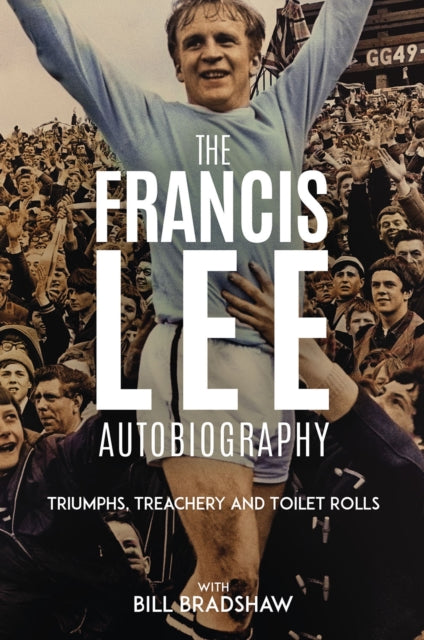 Triumphs, Treachery and Toilet Rolls: The Francis Lee Autobiography