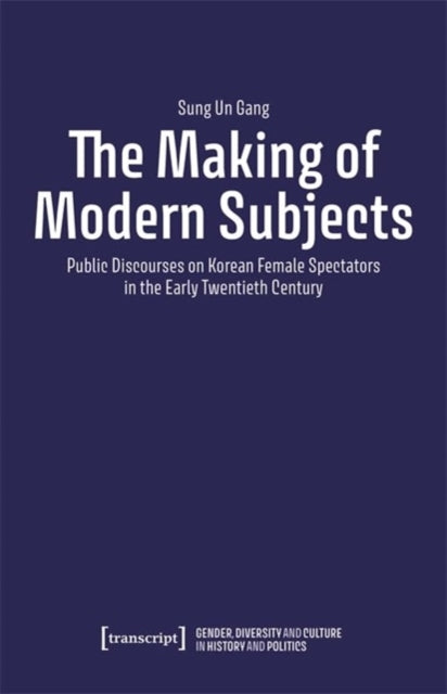 The Making of Modern Subjects: Public Discourses on Korean Female Spectators in the Early Twentieth Century