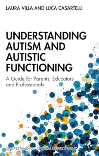 Understanding Autism and Autistic Functioning: A Guide for Parents, Educators and Professionals