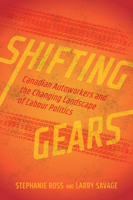 Shifting Gears: Canadian Autoworkers and the Changing Landscape of Labour Politics