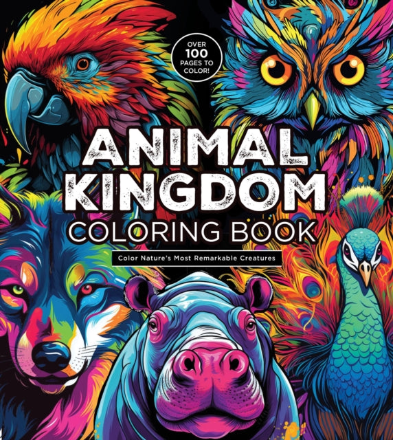 Animal Kingdom Coloring Book: Color Nature's Most Remarkable Creatures - Over 100 Pages to Color!