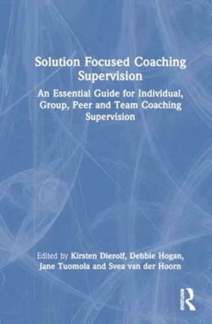 Solution Focused Coaching Supervision: An Essential Guide for Individual, Group, Peer and Team Coaching Supervision