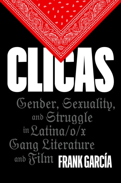 Clicas: Gender, Sexuality, and Struggle in Latina/o/x Gang Literature and Film