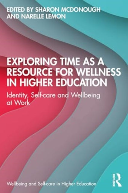 Exploring Time as a Resource for Wellness in Higher Education: Identity, Self-care and Wellbeing at Work