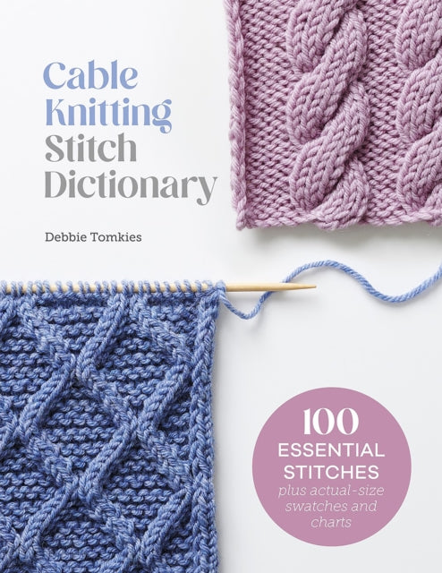 Cable Knitting Stitch Dictionary: 100 Essential Stitches with Actual-Size Swatches and Charts