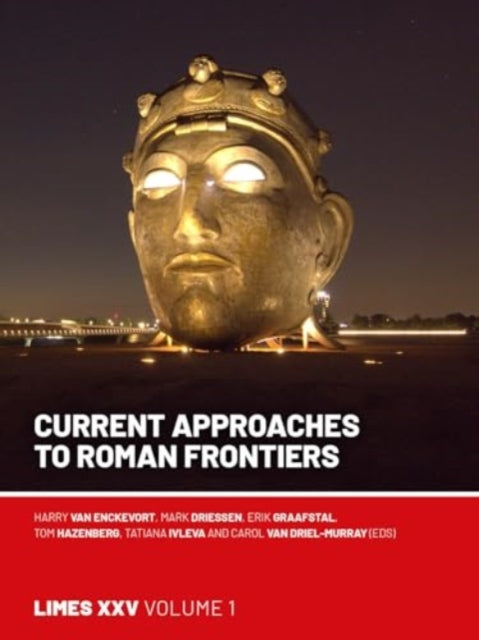 Current Approaches to Roman Frontiers: Proceedings of the 25th International Congress of Roman Frontier Studies 1