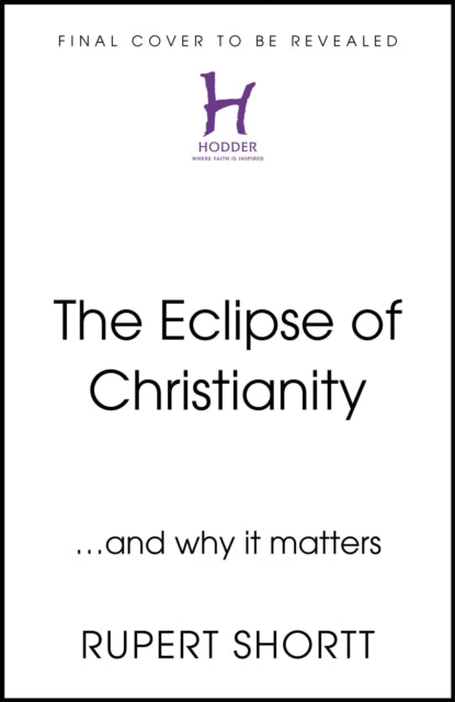 The Eclipse of Christianity: and why it matters