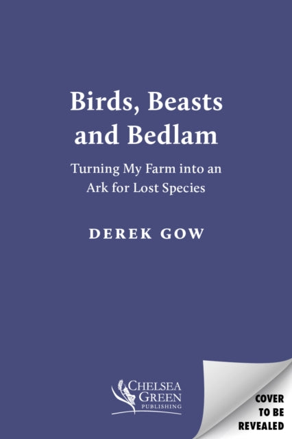 Birds, Beasts and Bedlam: Turning My Farm into an Ark for Lost Species