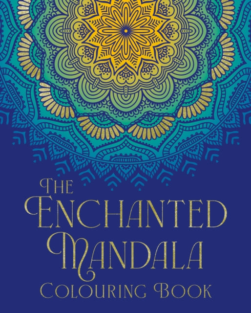 The Enchanted Mandala Colouring Book: Over 45 Images to Colour
