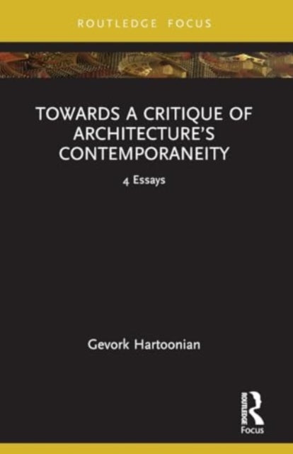 Towards a Critique of Architecture’s Contemporaneity: 4 Essays