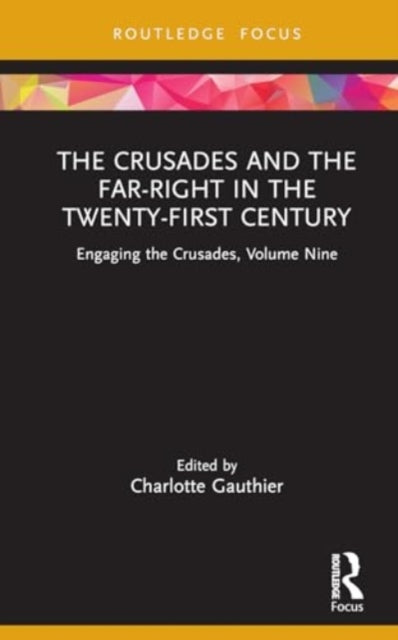 The Crusades and the Far-Right in the Twenty-First Century: Engaging the Crusades, Volume Nine