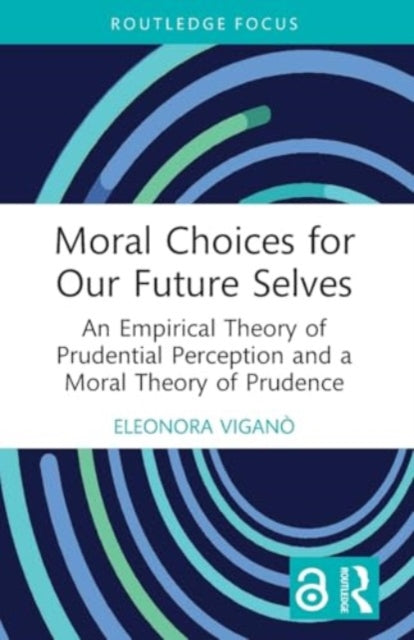 Moral Choices for Our Future Selves: An Empirical Theory of Prudential Perception and a Moral Theory of Prudence