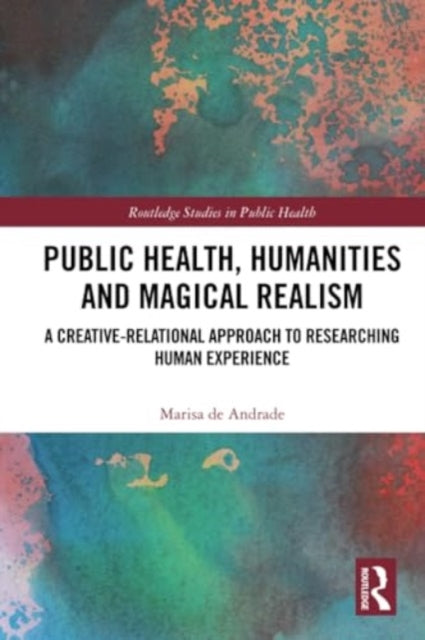 Public Health, Humanities and Magical Realism: A Creative-Relational Approach to Researching Human Experience