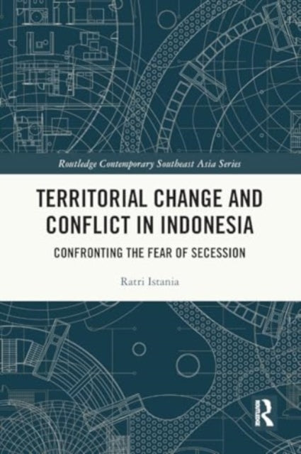 Territorial Change and Conflict in Indonesia: Confronting the Fear of Secession