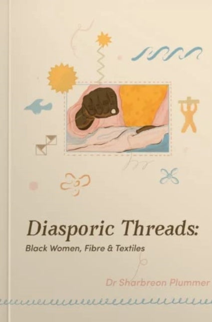 Diasporic Threads - Black Women, Fibre & Textiles by Sharbreon Plummer