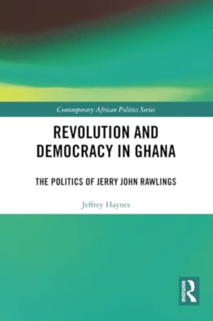 Revolution and Democracy in Ghana: The Politics of Jerry John Rawlings