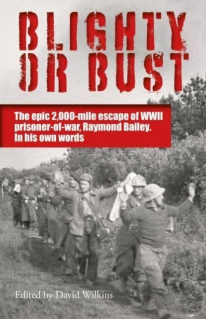 Blighty or Bust: The daring 2,000 mile escape of WWII prisoner of war, Raymond Bailey, in his own words