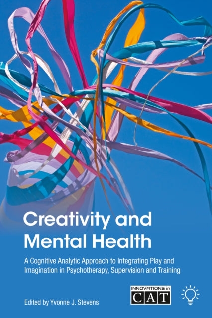 Creativity and Mental Health: A Cognitive Analytic Approach to Integrating Play and Imagination in Psychotherapy, Supervision and Training