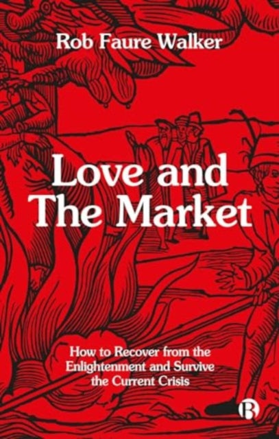 Love and the Market: How to Recover from the Enlightenment and Survive the Current Crisis