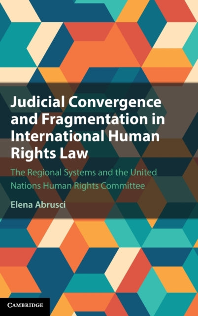 Judicial Convergence and Fragmentation in International Human Rights Law: The Regional Systems and the United Nations Human Rights Committee