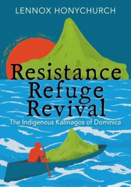 Resistance, Refuge, Revival: The Indigenous Kalinagos of Dominica