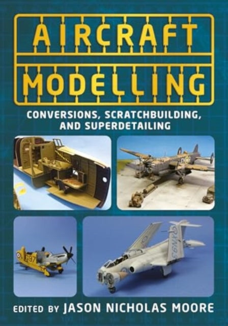 Aircraft Modelling: Conversions, Scratchbuilding and Superdetailing