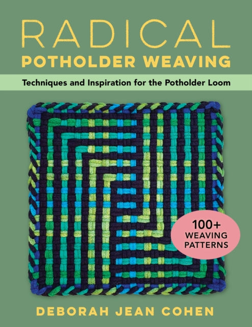 Radical Potholder Weaving: Techniques and Inspiration for the Potholder Loom; 100+ Weaving Patterns