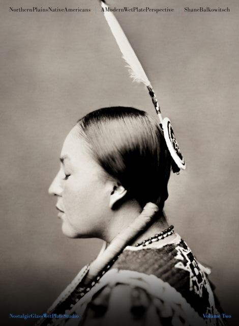 Northern Plains Native Americans: A Modern Wet Plate Perspective